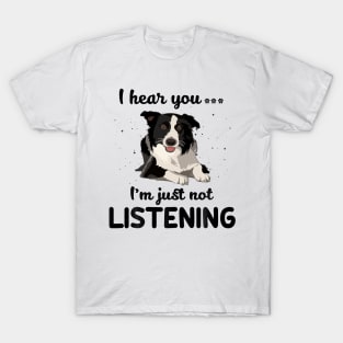 Border Collie I hear you Iam just not listening T-Shirt